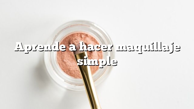 Aprende a hacer maquillaje simple