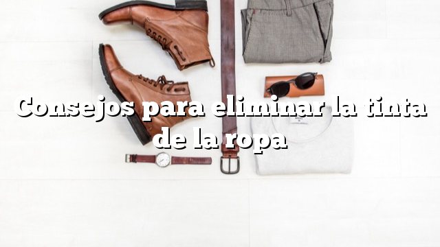 Consejos para eliminar la tinta de la ropa