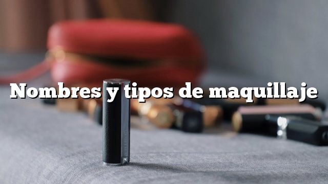 Nombres y tipos de maquillaje